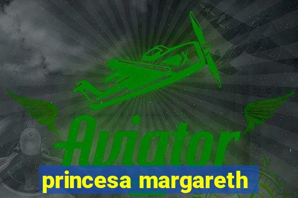 princesa margareth